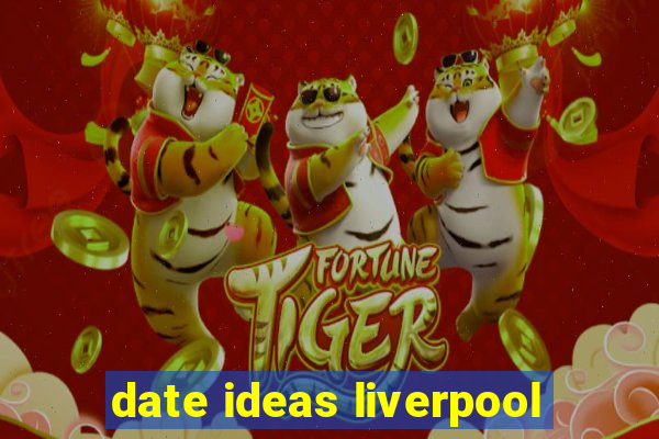 date ideas liverpool