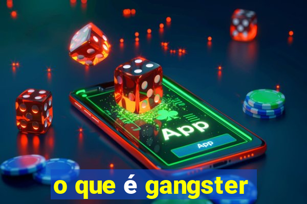 o que é gangster