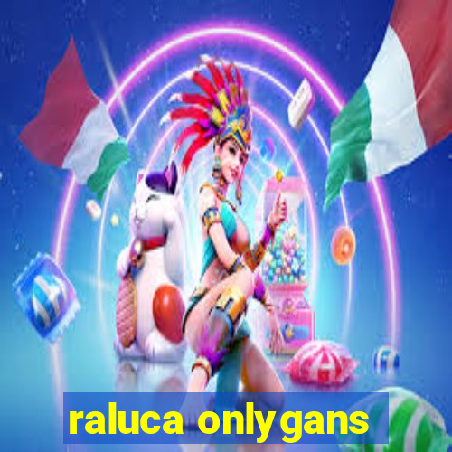 raluca onlygans