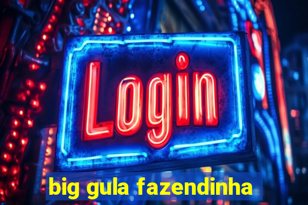 big gula fazendinha