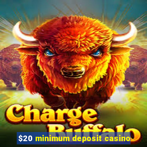 $20 minimum deposit casino