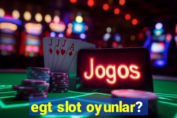 egt slot oyunlar?