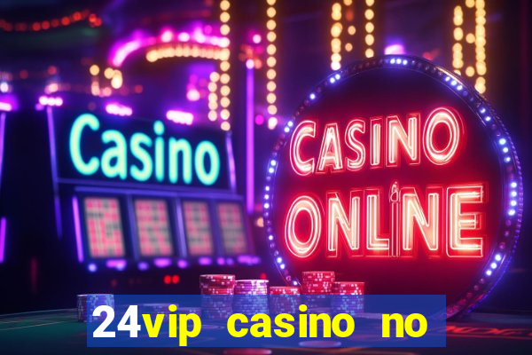 24vip casino no deposit bonus 2020