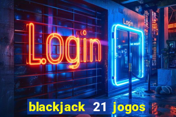 blackjack 21 jogos de cartas